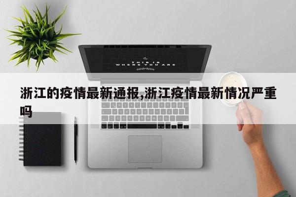 浙江的疫情最新通报,浙江疫情最新情况严重吗