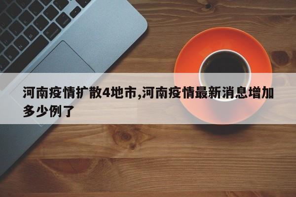 河南疫情扩散4地市,河南疫情最新消息增加多少例了