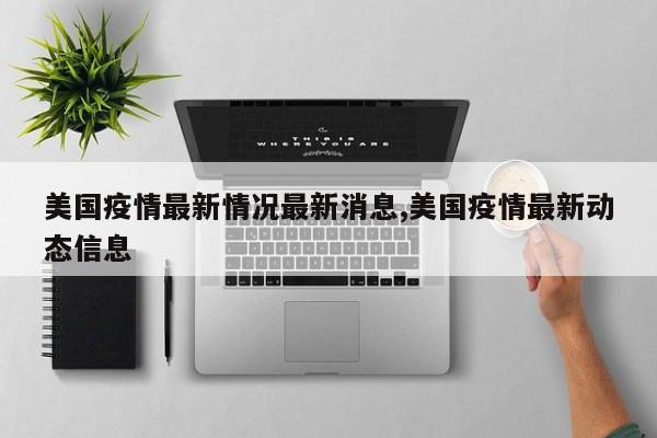 美国疫情最新情况最新消息,美国疫情最新动态信息