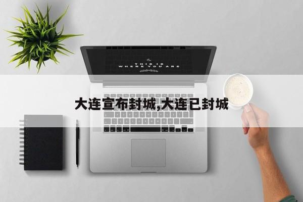 大连宣布封城,大连已封城