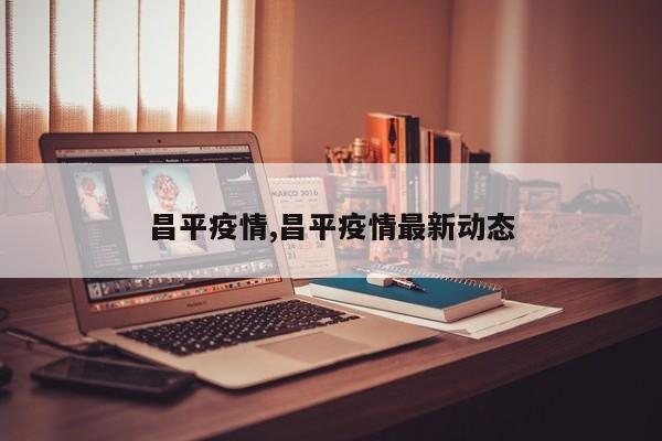 昌平疫情,昌平疫情最新动态