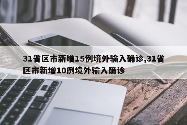 31省区市新增15例境外输入确诊,31省区市新增10例境外输入确诊