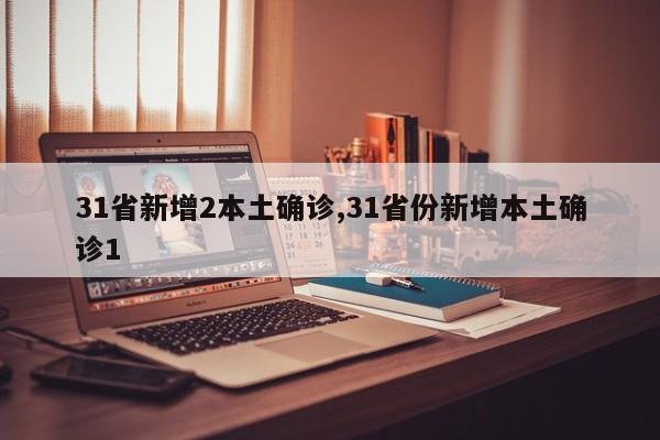 31省新增2本土确诊,31省份新增本土确诊1
