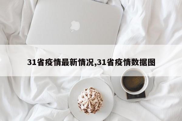 31省疫情最新情况,31省疫情数据图