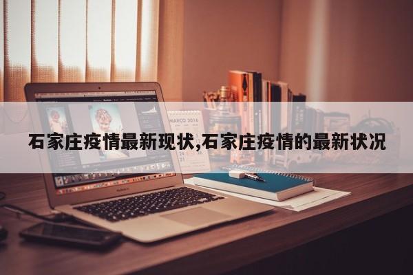 石家庄疫情最新现状,石家庄疫情的最新状况